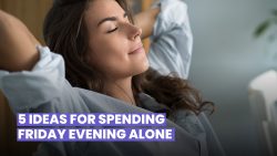 WANT TO SPEND FRIDAY NIGHT ALONE? HERE ARE 5 RELAXING IDEAS