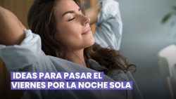 ¿QUIERES PASAR EL VIERNES SOLA? AQUÍ TIENES 5 IDEAS RELAJANTES