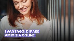 FARE AMICIZIE ONLINE È UN’OPPORTUNITÀ