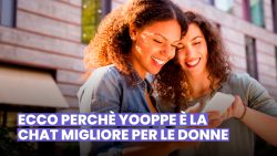 YOOPPE È LA CHAT DEI SINGLE MIGLIORE PER LE DONNE PERCHÉ…