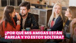 ¿POR QUÉ MIS AMIGAS SON NOVIAS Y YO ESTOY SOLTERA?