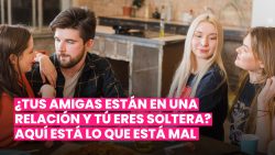 ¿POR QUÉ MIS AMIGAS SON NOVIAS Y YO ESTOY SOLTERA?