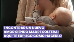 CÓMO ENCONTRAR UN NUEVO AMOR SI ERES UNA MAMÁ SOLTERA