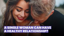 SINGLE WOMEN DATING: CAN THEY HAVE A HEALTHY RELATIONSHIP?