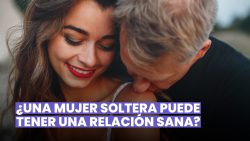 MUJERES SOLTERAS: ¿PUEDEN TENER UNA RELACIÓN SALUDABLE?