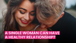 SINGLE WOMEN DATING: CAN THEY HAVE A HEALTHY RELATIONSHIP?