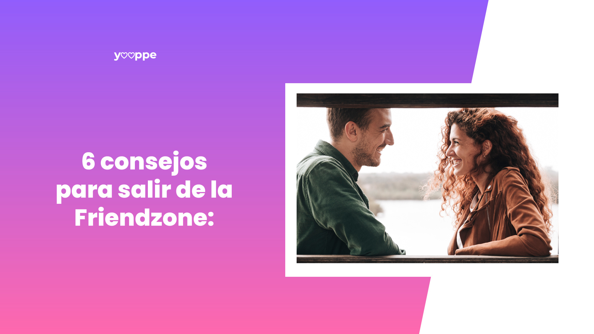 6 CONSEJOS PARA SALIR DE LA FRIENDZONE: