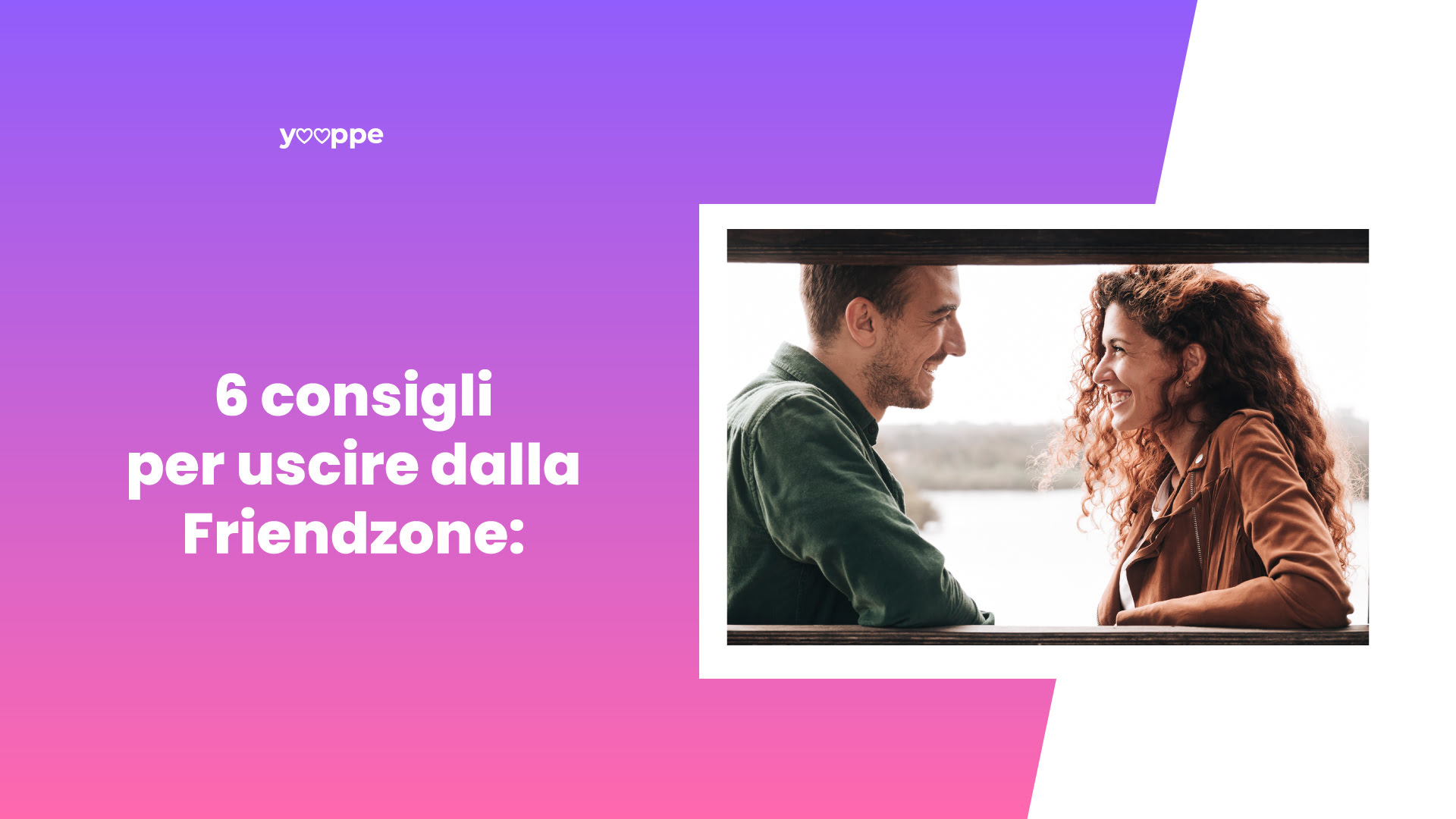 6 CONSIGLI PER USCIRE DALLA FRIENDZONE: