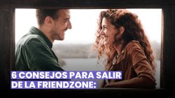 6 CONSEJOS PARA SALIR DE LA FRIENDZONE: