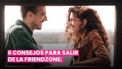 6 CONSEJOS PARA SALIR DE LA FRIENDZONE: